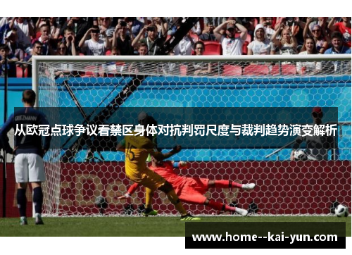 从欧冠点球争议看禁区身体对抗判罚尺度与裁判趋势演变解析