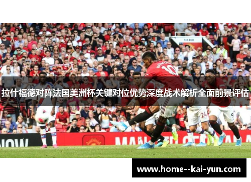 拉什福德对阵法国美洲杯关键对位优势深度战术解析全面前景评估