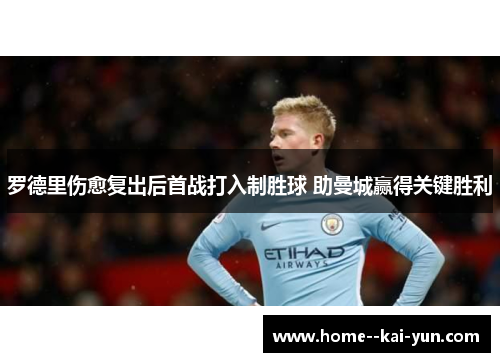 罗德里伤愈复出后首战打入制胜球 助曼城赢得关键胜利