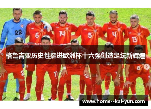 格鲁吉亚历史性挺进欧洲杯十六强创造足坛新辉煌