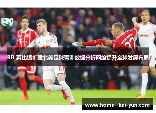 RB 莱比锡扩建北美足球青训数据分析网络提升全球发展布局